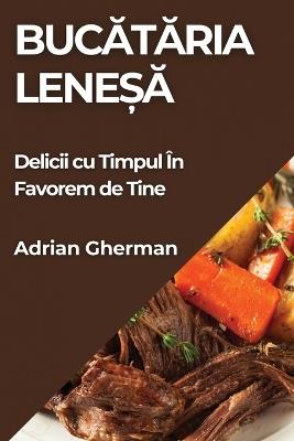 Bucataria Lene?a: Delicii cu Timpul În Favorem de Tine - Adrian Gherman - cover