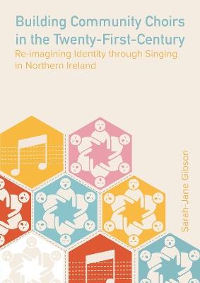 Building Community Choirs in the Twenty-First Century: Re-imagining Identity through Singing in Northern Ireland - Sarah-Jane Gibson - cover