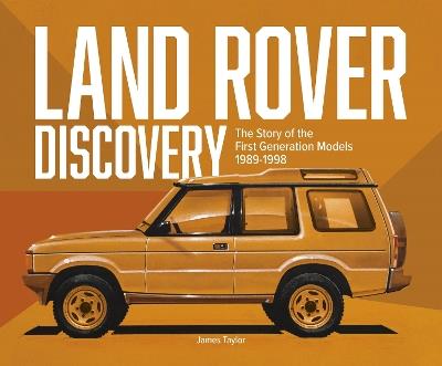 Land Rover Discovery: The Story of the First Generation Models, 1989-1998 - James Taylor - cover