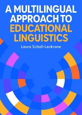 A Multilingual Approach to Educational Linguistics - Laura Schall-Leckrone - cover
