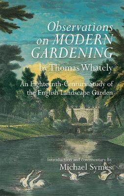 Observations on Modern Gardening, by Thomas Whately: An Eighteenth-Century Study of the English Landscape Garden - Michael Symes - cover