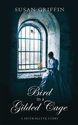 Bird in a Gilded Cage: A Suffragette Story - Susan Griffin - cover