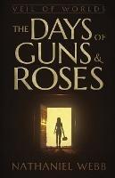 The Days of Guns and Roses - Nathaniel Webb - cover
