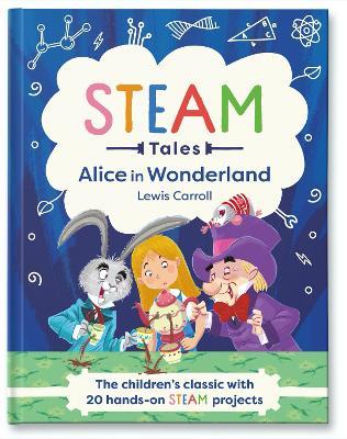 STEAM Tales: Alice in Wonderland: The children's classic with 20 hands-on STEAM projects - Katie Dicker,Lewis Carroll - cover