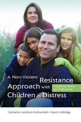 A Non-Violent Resistance Approach with Children in Distress: A Guide for Parents and Professionals - Carmelite Avraham-Krehwinkel,David Aldridge - cover