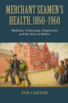 Merchant Seamen's Health, 1860-1960: Medicine, Technology, Shipowners and the State in Britain - Tim Carter - cover