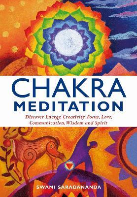 Chakra Meditation: Discover Energy, Creativity, Focus, Love, Communication, Wisdom, and Spirit - Swami Saradananda - cover