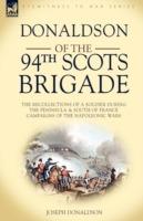 Donaldson of the 94th-Scots Brigade: The Recollections of a Soldier During the Peninsula & South of France Campaigns of the Napoleonic Wars - Joseph Donaldson - cover
