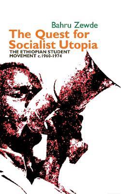 The Quest for Socialist Utopia: The Ethiopian Student Movement, c. 1960-1974 - Bahru Zewde - cover