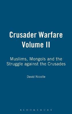 Crusader Warfare Volume II: Muslims, Mongols and the Struggle against the Crusades - David Nicolle - cover