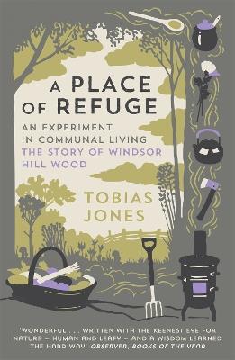 A Place of Refuge: An Experiment in Communal Living – The Story of Windsor Hill Wood - Tobias Jones - cover