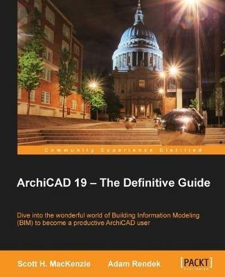 ArchiCAD 19 - The Definitive Guide - Scott H. MacKenzie,Adam Rendek - cover