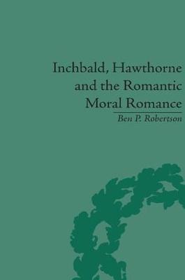 Inchbald, Hawthorne and the Romantic Moral Romance: Little Histories and Neutral Territories - Ben P Robertson - cover