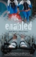 Enabled: One Disabled Woman's Incredible Story of Tackling Her Disability in Pursuit of a Lifelong Dream - Ruth Merry,Steve Emecz - cover