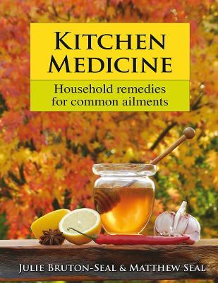 Kitchen Medicine: Household remedies for common ailments - Julie Bruton-Seal,Matthew Seal - cover