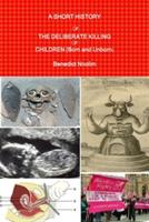 A Short History of the Deliberate Killing of Children (Born and Unborn) - cover