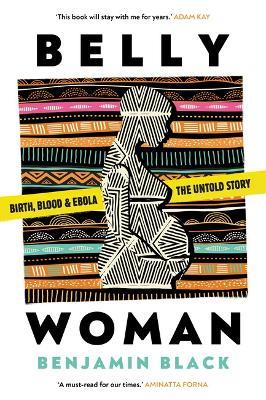 Belly Woman: Birth, Blood & Ebola: The Untold Story - Benjamin Black - cover