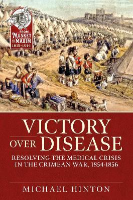 Victory over Disease: Resolving the Medical Crisis in the Crimean War, 1854-1856 - Michael Hinton - cover