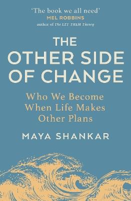 The Other Side of Change: Who We Become When Life Makes Other Plans - Maya Shankar - cover