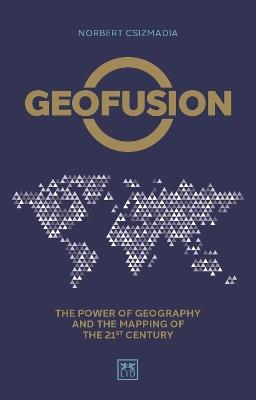 Geofusion: The power of geography and the mapping of the 21st century - Norbert Csizmadia - cover