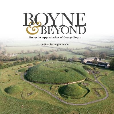 Boyne and Beyond: Essays in appreciation of George Eogan - Peigin Doyle - cover