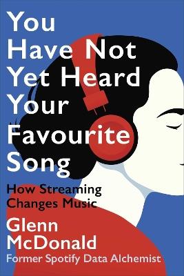 You Have Not Yet Heard Your Favourite Song: How Streaming Changes Music - Glenn McDonald - cover
