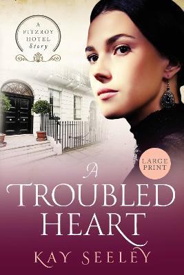 A Troubled Heart: Large Print Edition - Kay Seeley - cover