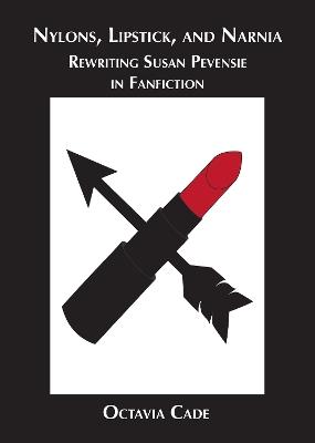 Nylons, Lipstick, and Narnia: Rewriting Susan Pevensie in Fanfiction - Octavia Cade - cover