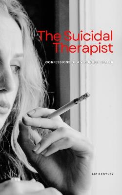 The Suicidal Therapist: Confessions of a Wounded  Healer - Liz Bentley - cover