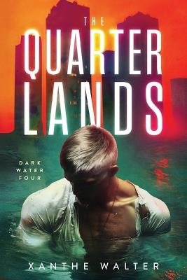 The Quarterlands: The Heart-Stopping Conclusion to the MM Romantic Suspense Thriller (Dark Water Series Book Four) - Xanthe Walter - cover