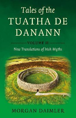 Tales of the Tuatha De Danann, Volume 2: New Translations of Irish Myths - Morgan Daimler - cover
