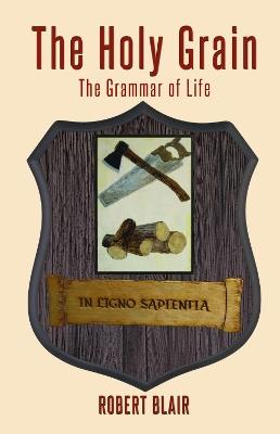 The Holy Grain: The Grammar of Life - Roy Blair - cover
