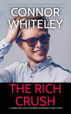 The Rich Crush And Other Stories: 5 Sweet Gay Romance Short Stories - Connor Whiteley - cover