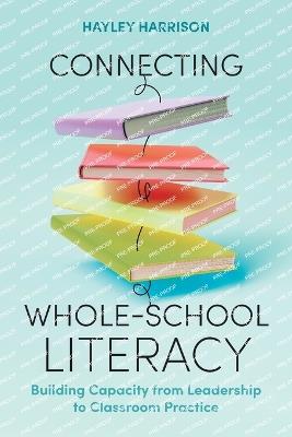 Connecting Whole-School Literacy: Building Capacity from Leadership to Classroom Practice - Hayley Harrison - cover