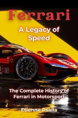 Ferrari: A Legacy of Speed - The Complete History of Ferrari in Motorsport - Etienne Psaila - cover