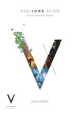 Visions 2100: Stories from Your Future - John O'Brien - cover