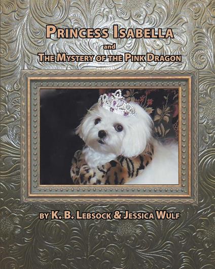 Princess Isabella and The Mystery of the Pink Dragon - K. B. Lebsock,Jessica Wulf - ebook