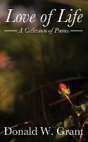 Love of Life: A Collection of Poems - Donald W Grant - cover