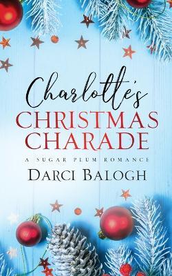 Charlotte's Christmas Charade - Darci Balogh - cover
