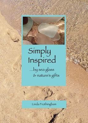 Simply Inspired: ...by sea glass & nature's gifts - Linda Kathryn Frothingham - cover