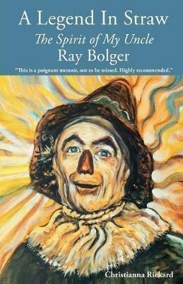 A Legend in Straw: The Spirit of my Uncle Ray Bolger - Christianna Rickard - cover