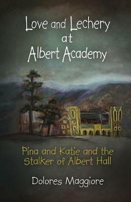 Love and Lechery at Albert Academy: Pina and Katie and the Stalker of Albert Hall - Dolores Maggiore - cover