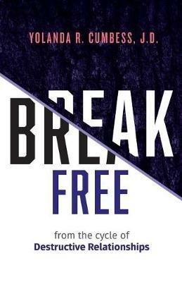 Break Free from the Cycle of Destructive Relationships - Yolanda Cumbess - cover