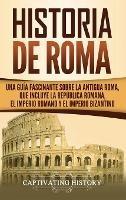 Historia de Roma: Una Guía Fascinante sobre la Antigua Roma, que incluye la República romana, el Imperio romano y el Imperio bizantino - Captivating History - cover