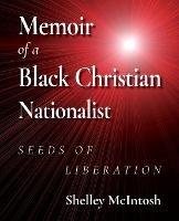 Memoir of a Black Christian Nationalist: Seeds of Liberation - Ed D Shelley McIntosh - cover