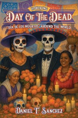 Honoring Day of the Dead "Día de los Muertos" Around the World - Daniel T Sanchez - cover