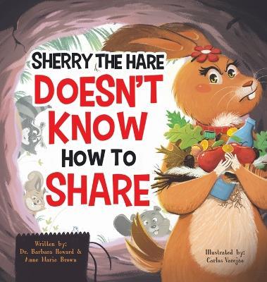 Sherry the Hare Doesn't Know How to Share - Barbara Howard,Anne Marie Brown - cover