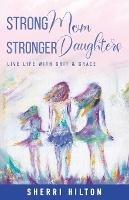 Strong Mom Stronger Daughters: Live Life with Grit & Grace - Sherri Hilton - cover