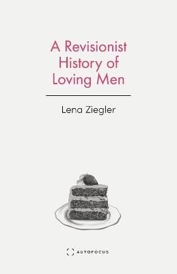 A Revisionist History of Loving Men - Lena Ziegler - cover