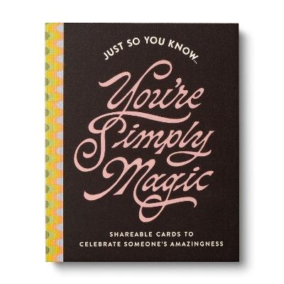 Just So You Know . . . You're Simply Magic: Shareable Cards to Celebrate Someone's Amazingness - COMPENDIUM - cover
